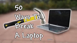 50 WAYS TO BREAK A LAPTOP
