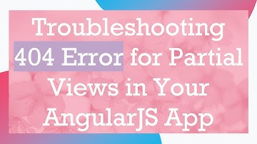Troubleshooting 404 Error for Partial Views in Your AngularJS App