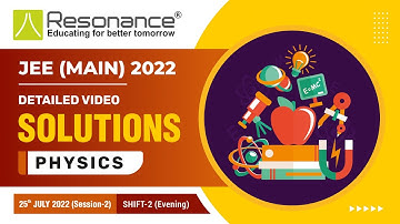 Physics Video Solutions (Q. 1 to Q. 10) By Resonance - JEE Main 2022 (Session 2) 25 July Evening