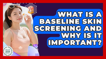 What Is A Baseline Skin Screening And Why Is It Important? - Healthy Skin Brief