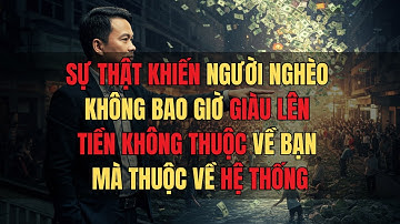 Sự thật khiến người nghèo không bao giờ giàu lên: Tiền không thuộc về bạn, mà thuộc về hệ thống