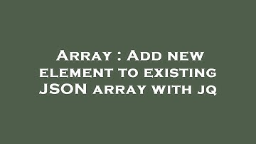 Array : Add new element to existing JSON array with jq