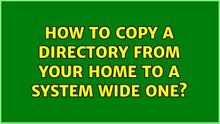 Ubuntu: How to copy a directory from your home to a system wide one? (2 Solutions!!)