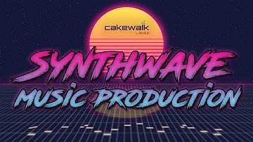 How to Synthwave with freeware | Cakewalk by Bandlab