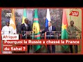 Afrique : pourquoi la Russie a chassé la France du Sahel ?