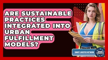 Are Sustainable Practices Integrated Into Urban Fulfillment Models? | Smart Logistics Network News