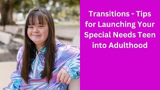 Transitions  Tips for Launching Your Special Needs Teen into Adulthood