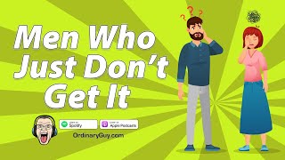 Men Who Just Dont Get It Ordinary Guy Podcast