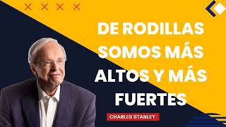 Pastor Charles Stanley 2024   De rodillas somos más altos y más fuertes