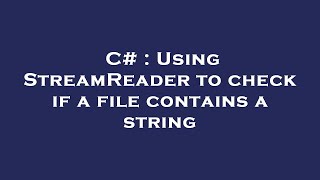 C# : Using StreamReader to check if a file contains a string