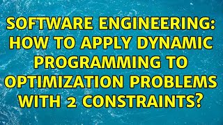 Software Engineering: How to apply dynamic programming to optimization problems with 2 constraints