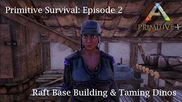 Building the Raft Base and Taming Starter Dinos (Ark: Survival Evolved Primitive Plus)