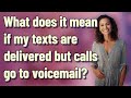 What does it mean if my texts are delivered but calls go to voicemail?