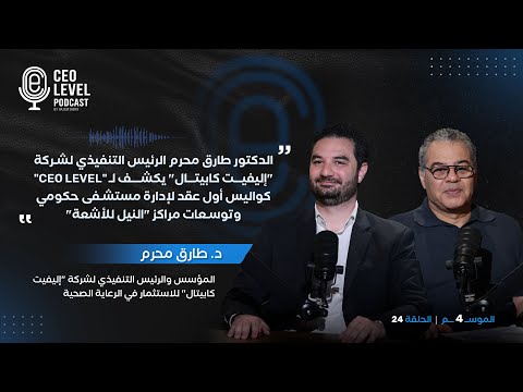 الدكتور طارق محرم رئيس إليفيت يكشف ل   قصة أول عقد لإدارة مستشفى حكومي وتوسعات النيل