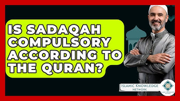 Is Sadaqah Compulsory According To The Quran? - Islamic Knowledge Network