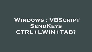 Windows : VBScript SendKeys CTRL+LWIN+TAB?