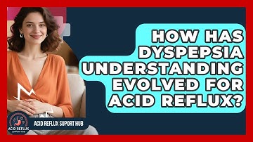 How Has Dyspepsia Understanding Evolved For Acid Reflux? - Acid Reflux Support Hub