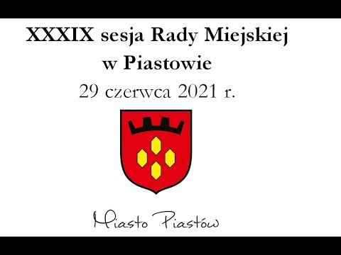 XXXIX sesja Rady Miejskiej w Piastowie w dniu 29 czerwca 2021 r.