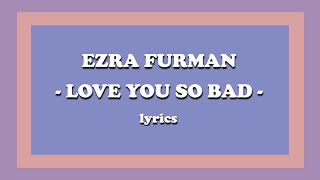Video thumbnail of "Love You So Bad - Ezra Furman (Lyrics)"
