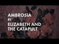 Elizabeth and the Catapult - Ambrosia (Official Lyric Video)