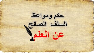 حكم ومواعظ  السلف  الصالح عن العلم