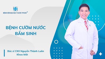 BỆNH CƯỜM NƯỚC BẨM SINH | UMC | Bệnh viện Đại học Y Dược TPHCM