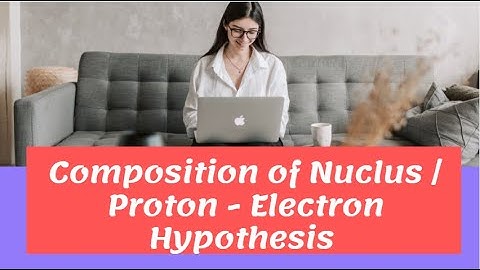 Composition of Nuclus || Proton - Electron Hypothesis in easiest way