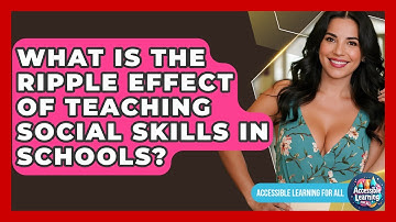 What Is The Ripple Effect Of Teaching Social Skills In Schools? - Accessible Learning For All