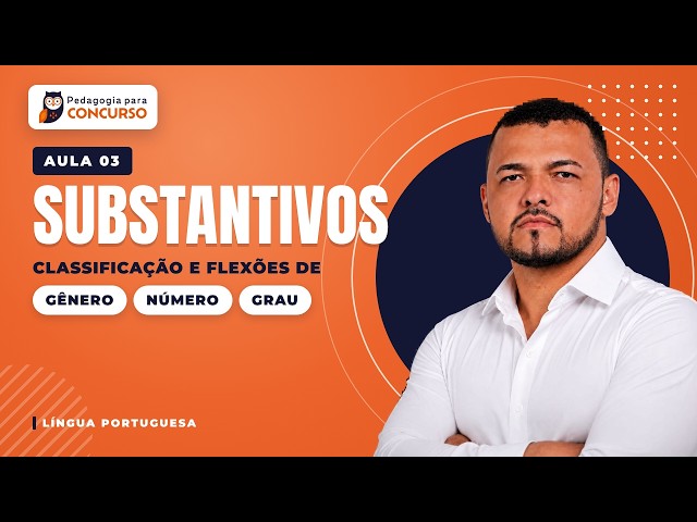 Substantivos: classificação e flexões de gênero, número e grau | Aula 03 | Português para Concursos