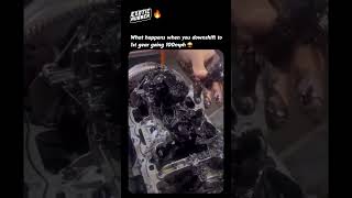 When you downshift to 1st gear going 100mph