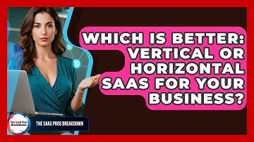 Which Is Better: Vertical Or Horizontal SaaS For Your Business? - The SaaS Pros Breakdown