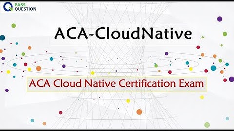 ACA-CloudNative Exam Questions | ACA Cloud Native Certification Exam