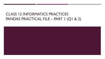 CBSE CLASS 12 INFORMATICS PRACTICAL PANDAS FILE  Q1,2
