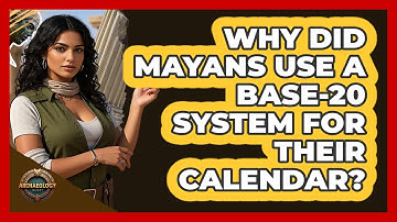 Why Did Mayans Use A Base-20 System For Their Calendar? - Archaeology Quest