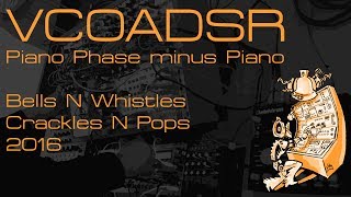 Video thumbnail of "VCOADSR Piano Phase minus Piano - Bells N Whistles Crackles N Pops 2016"