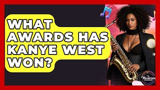 What Awards Has Kanye West Won? - The Musician Encyclopedia