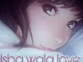 NIGHTCORE - ISHQ WALA LOVE