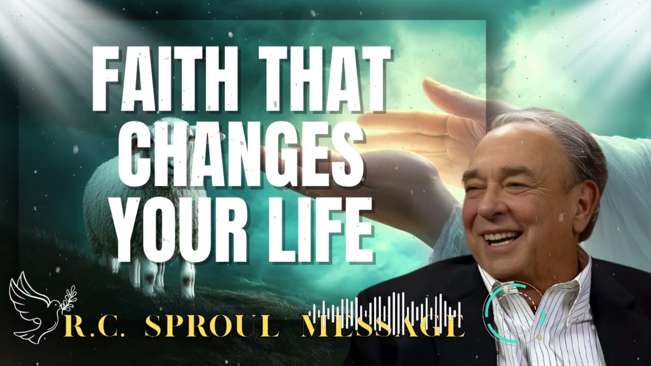 R.C. Sproul Message _ Faith That Changes Your Life