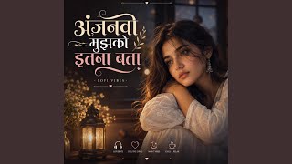 Ajanavi Mujhko Itana Bata (Lofi Song)