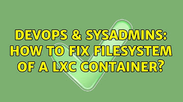 DevOps & SysAdmins: How to fix filesystem of a LXC container?