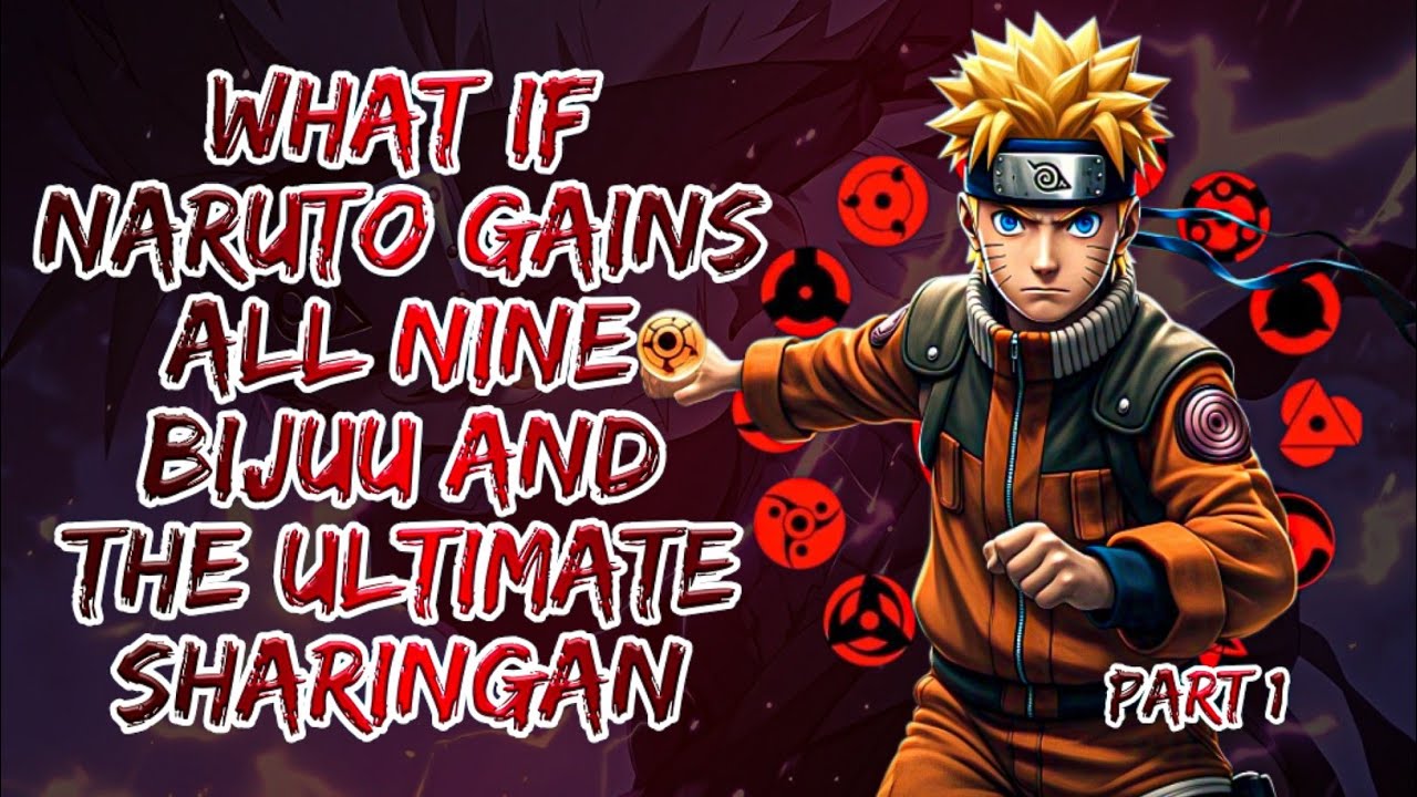 What If Naruto Gains All Nine Bijuu And The Ultimate Sharingan | Part 1