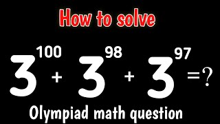 How to solve 3^100 + 3^98 + 3^97 =  || Olympiad math questions