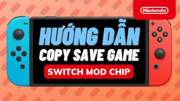 Hướng Dẫn Chuyển Save Game Giữa Các Máy Nintendo Switch Mod Chip