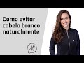 Como Evitar Cabelo Branco Naturalmente