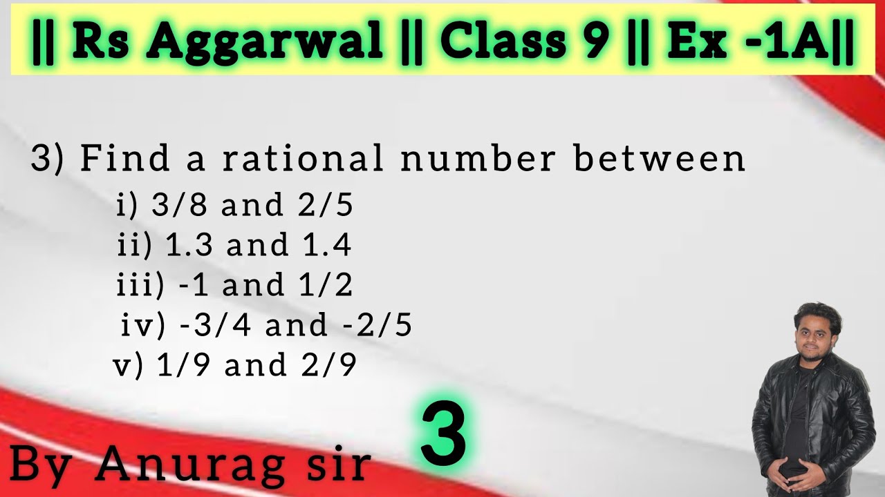Find a rational number between  3/8and2/5 (ii) 1.3and1.4(iii) -1and1/2(iv) -3/4and-2/5(v) 1/9and2/9