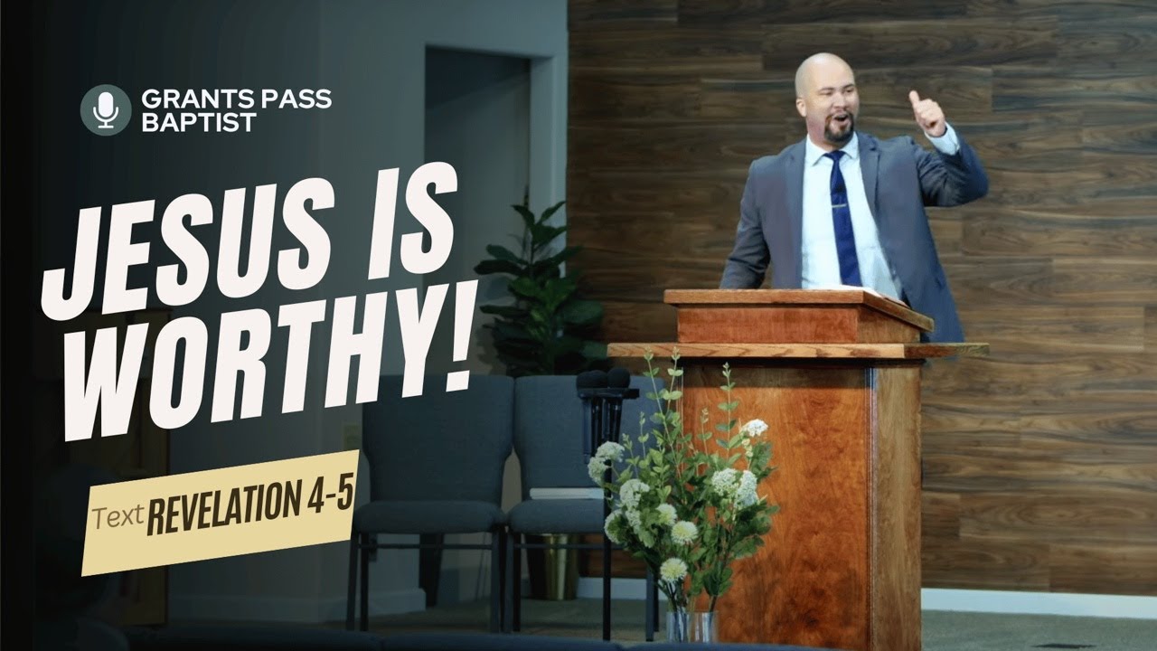 Jesus is Worthy — Revelation 4-5 — sermon video from Grants Pass Baptist Church
