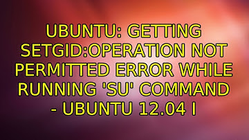 Ubuntu: Getting setgid:Operation not permitted error while running 