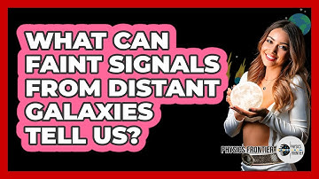 What Can Faint Signals From Distant Galaxies Tell Us? - Physics Frontier