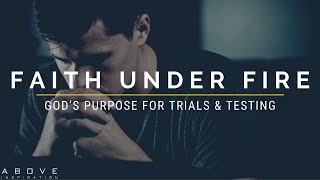 FAITH UNDER FIRE | God’s Purpose For Trials & Testing  Inspirational & Motivational Video