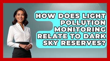 How Does Light Pollution Monitoring Relate To Dark Sky Reserves? - Profiles in Politics